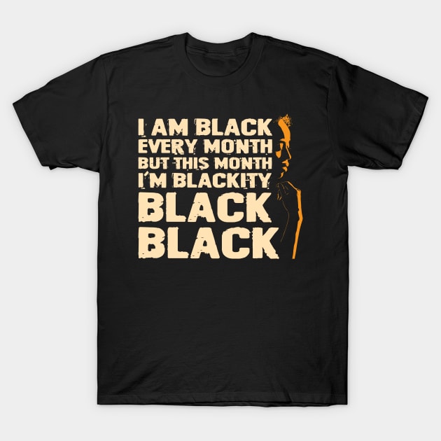 I Am Black Every Month But This Month I'M Blackity Black Black T-Shirt by DARSHIRTS